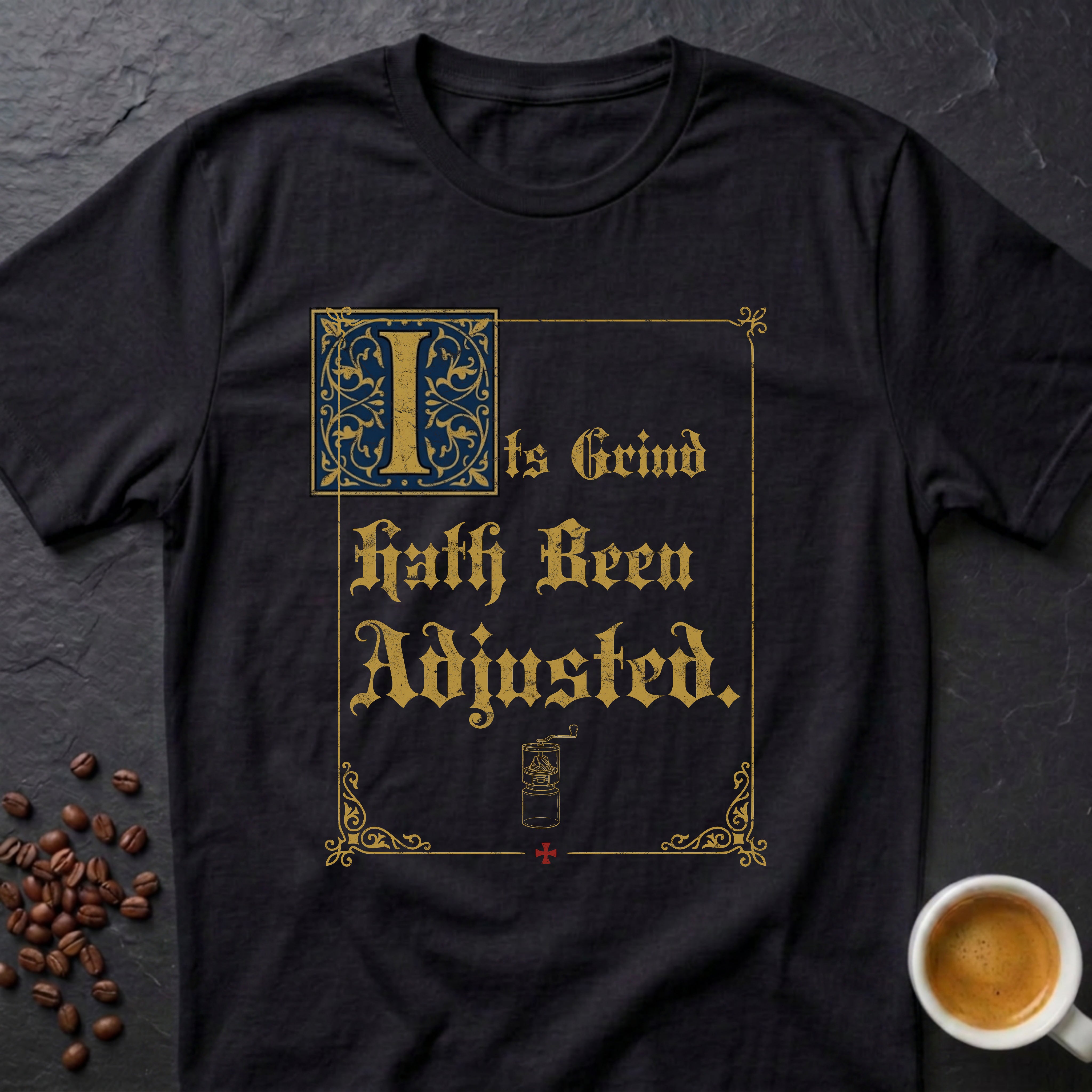 Its Grind Hath Been Adjusted T-Shirt