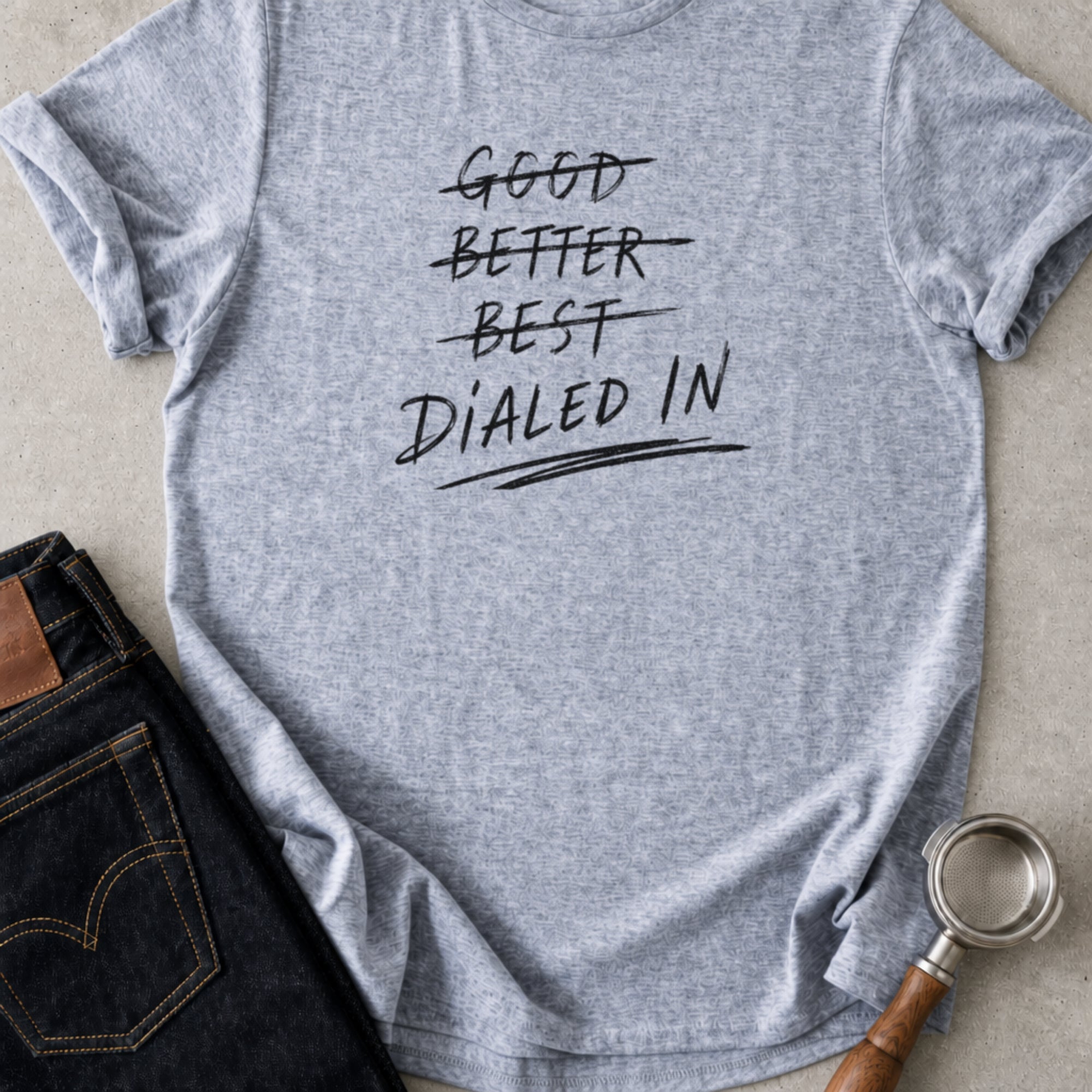 Good / Better / Best / Dialed In T-Shirt