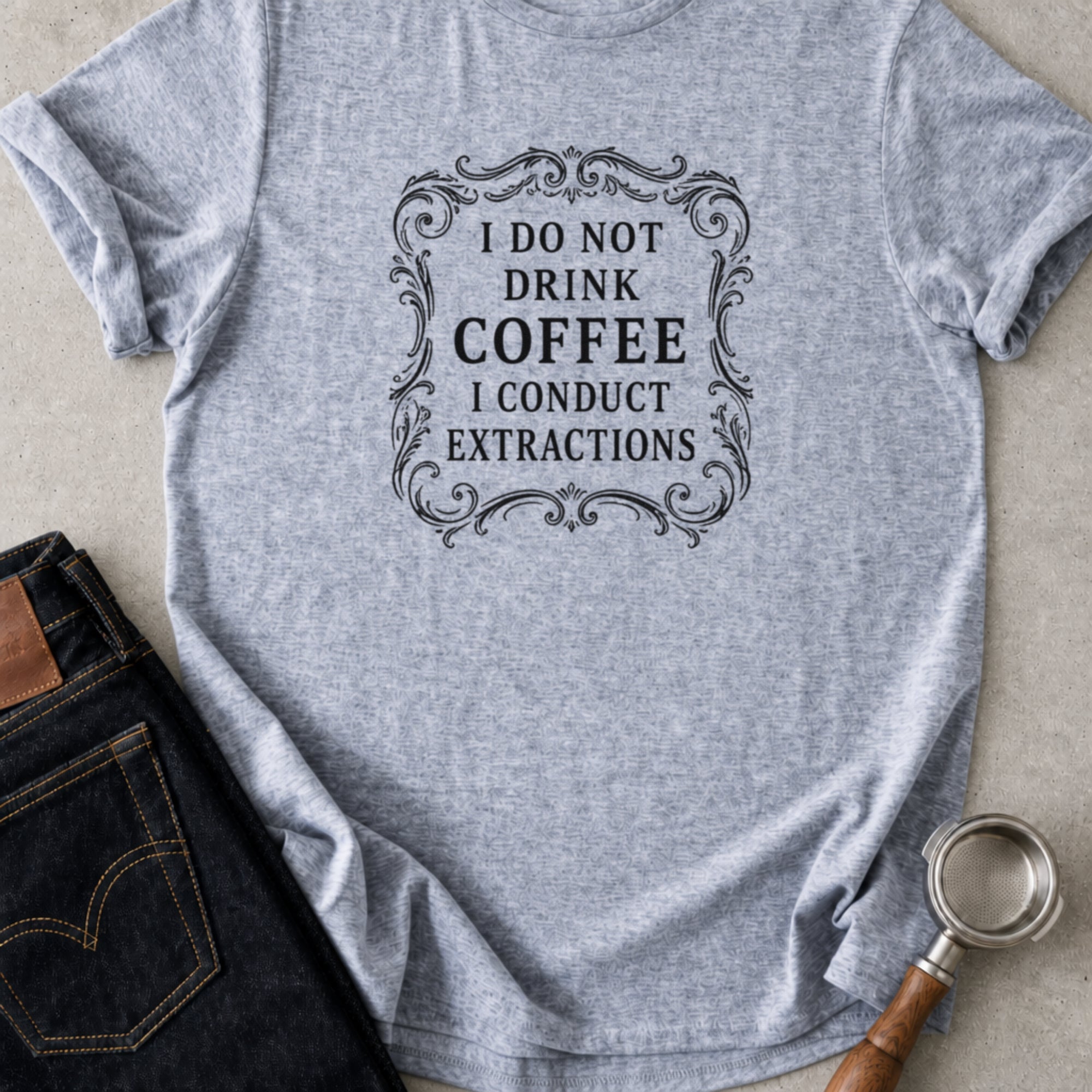 I Don't Drink Coffee I Conduct Extractions T-Shirt