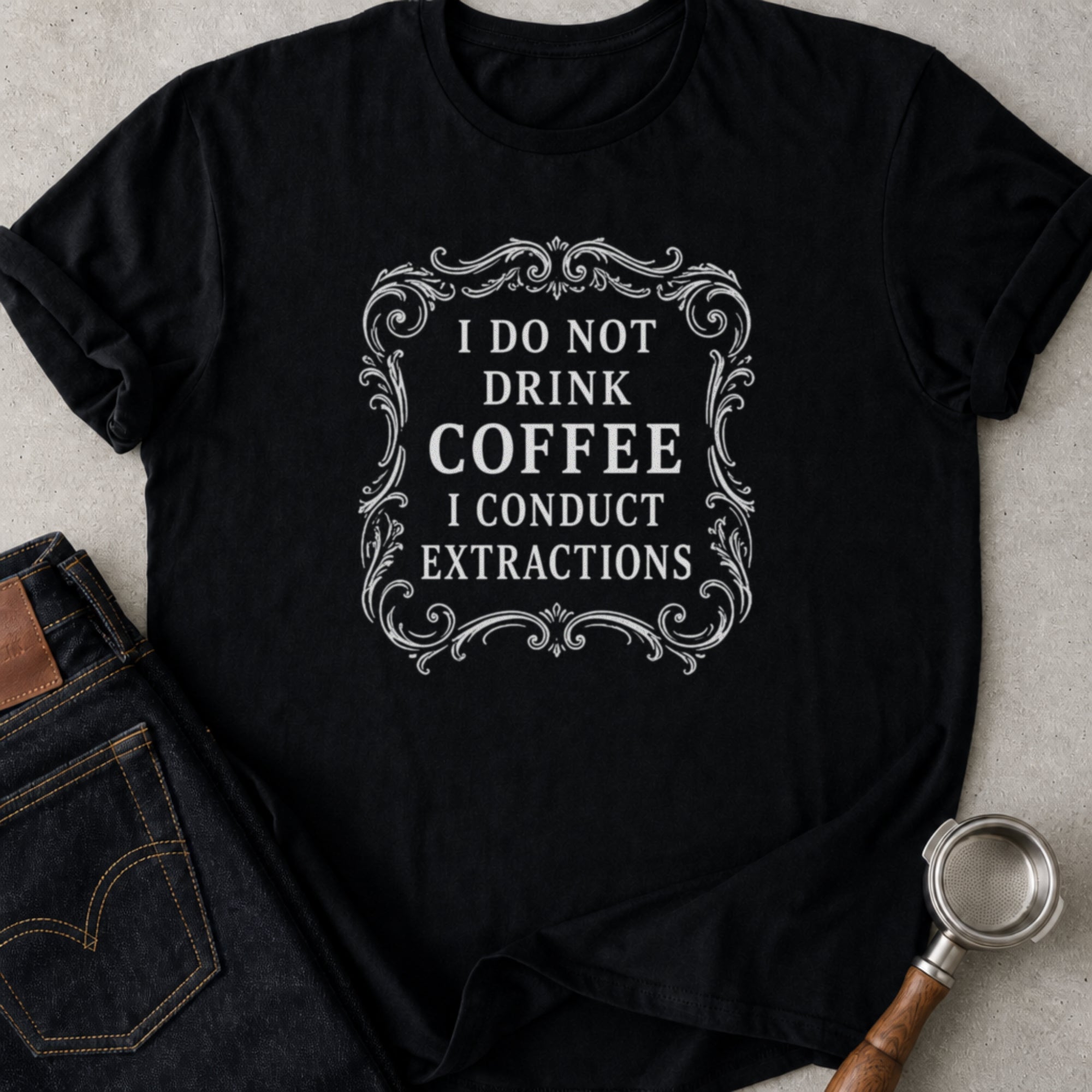 I Don't Drink Coffee I Conduct Extractions T-Shirt