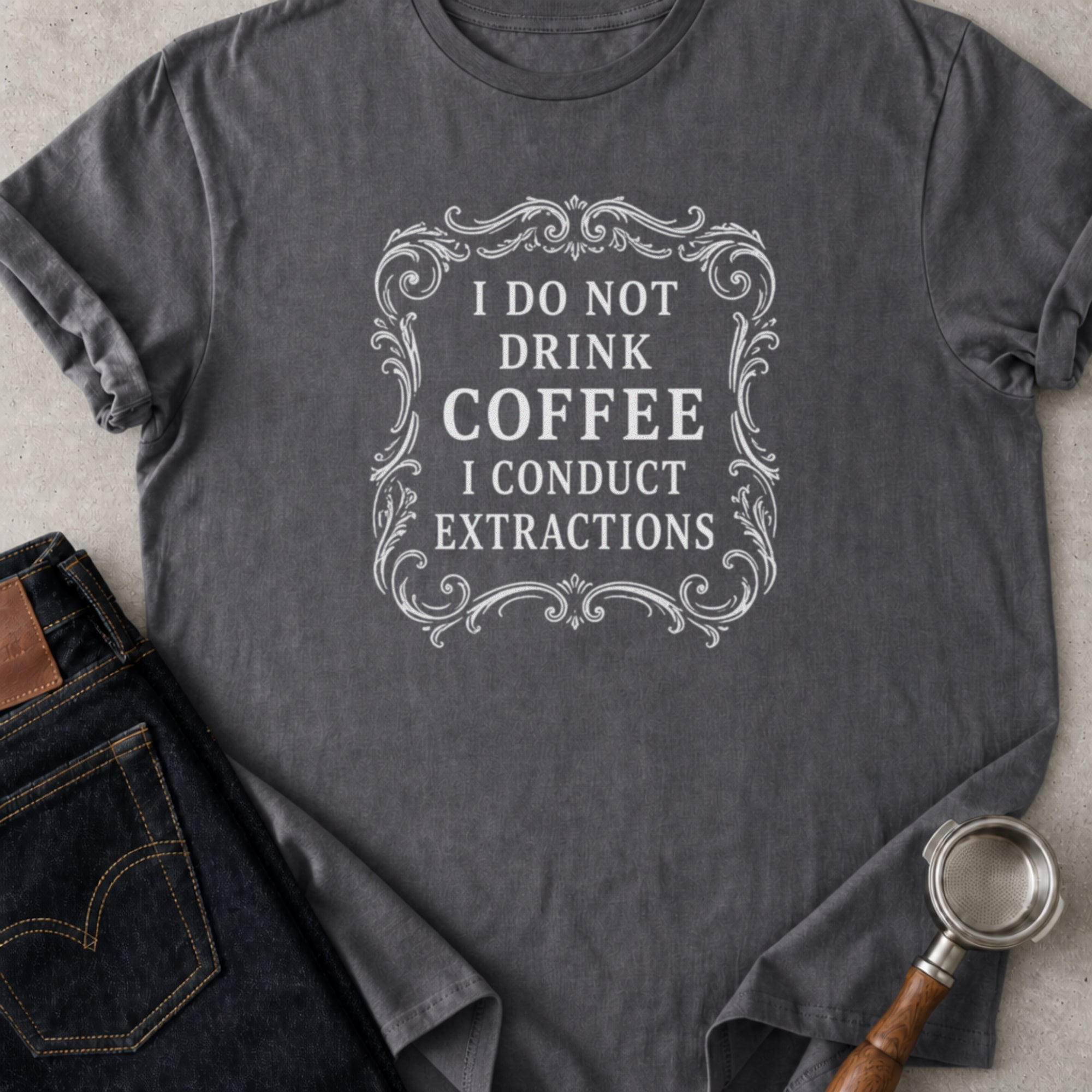 I Don't Drink Coffee I Conduct Extractions T-Shirt