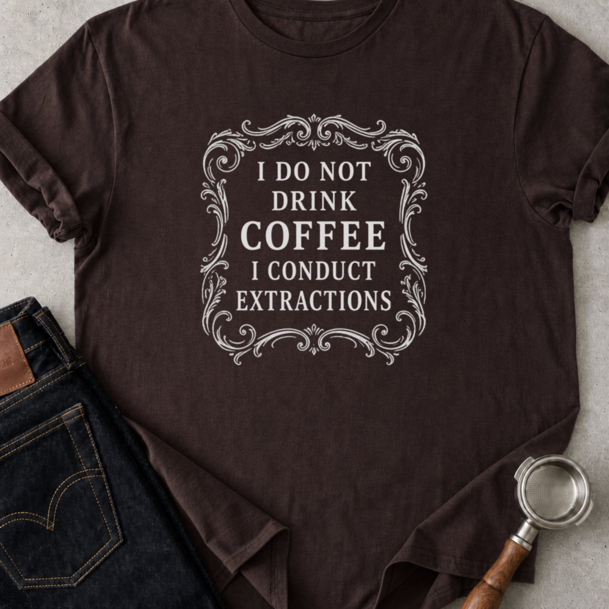 I Don't Drink Coffee I Conduct Extractions T-Shirt