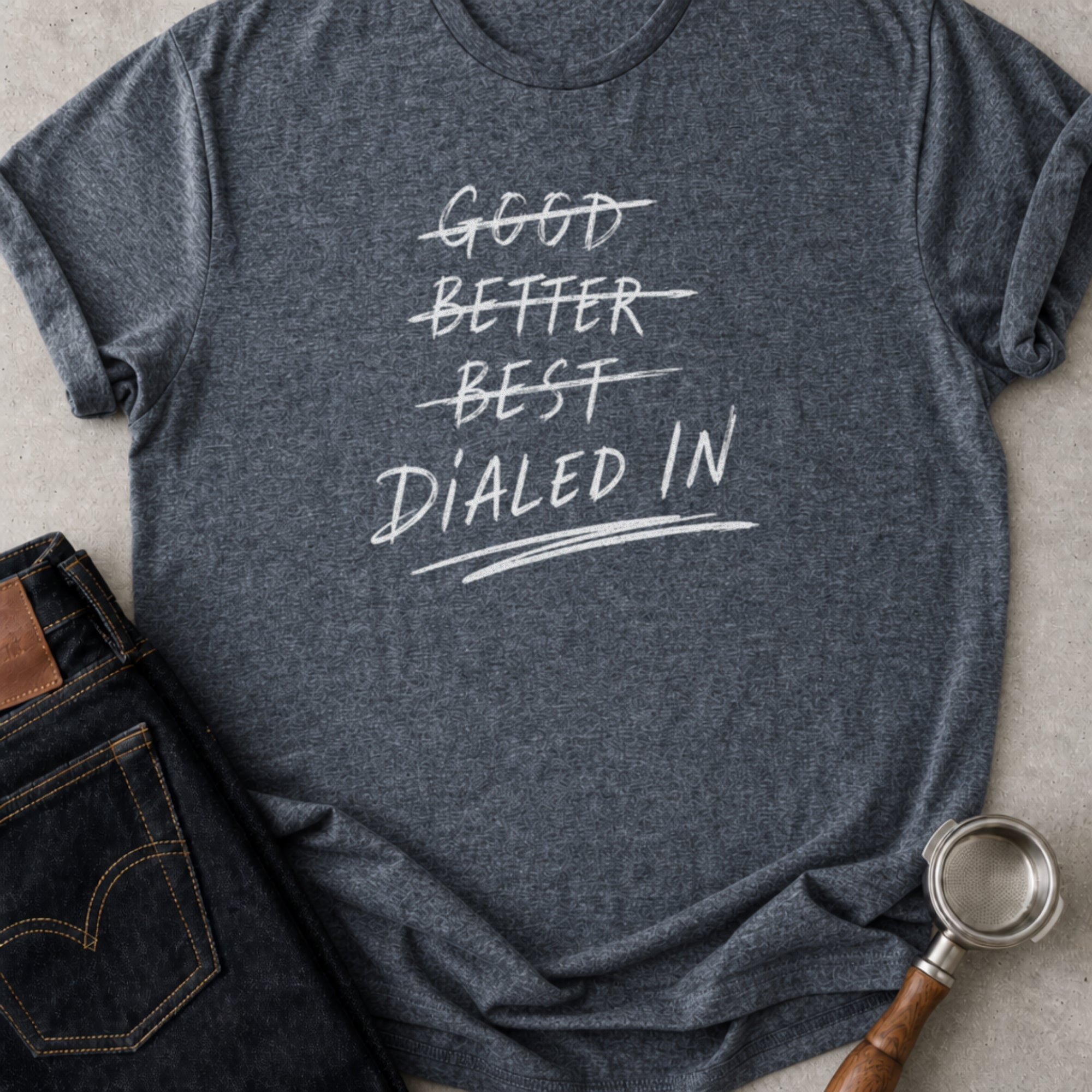 Good / Better / Best / Dialed In T-Shirt
