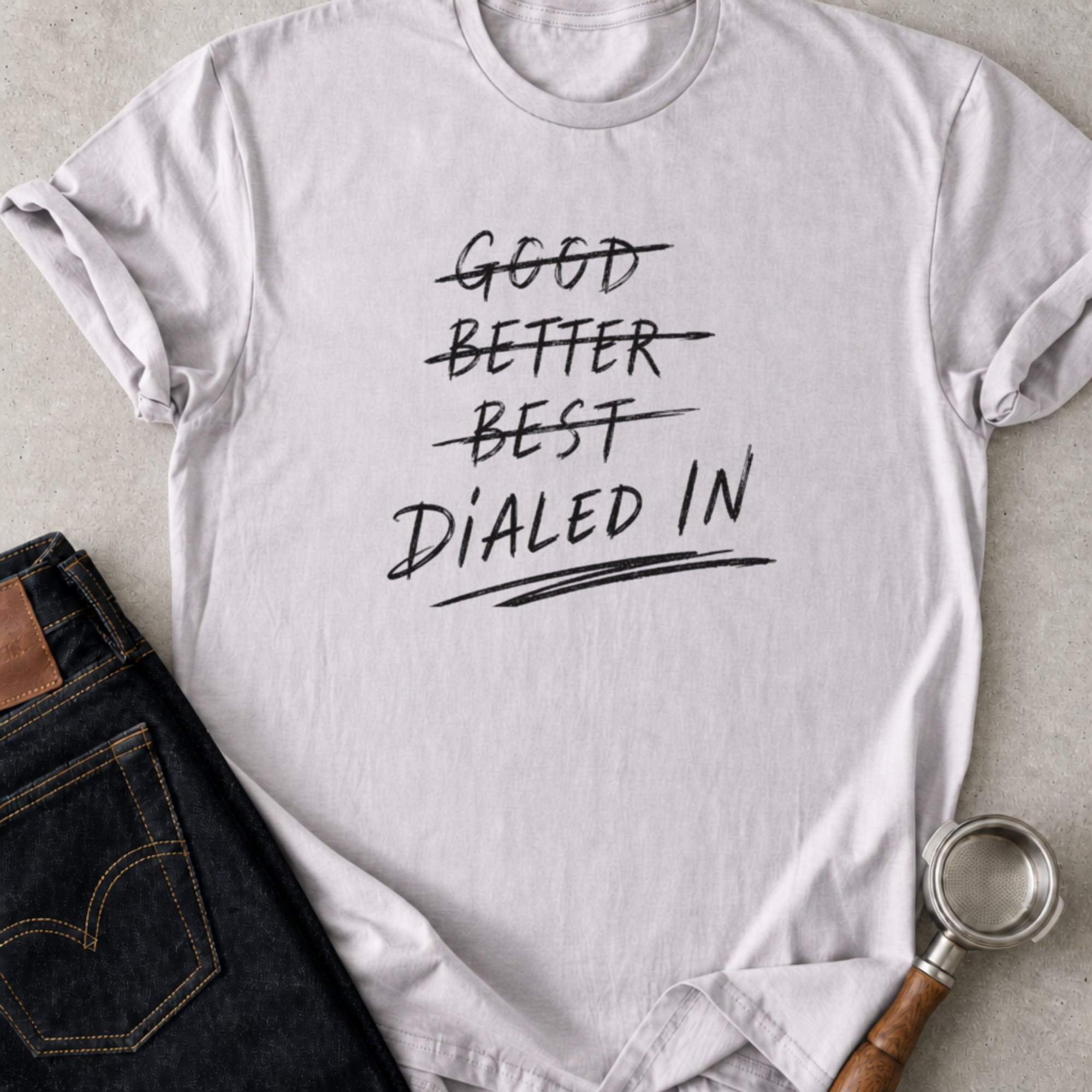 Good / Better / Best / Dialed In T-Shirt