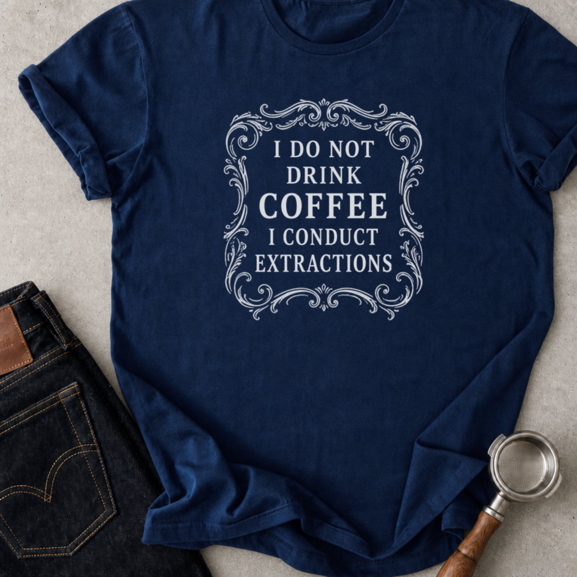 I Don't Drink Coffee I Conduct Extractions T-Shirt