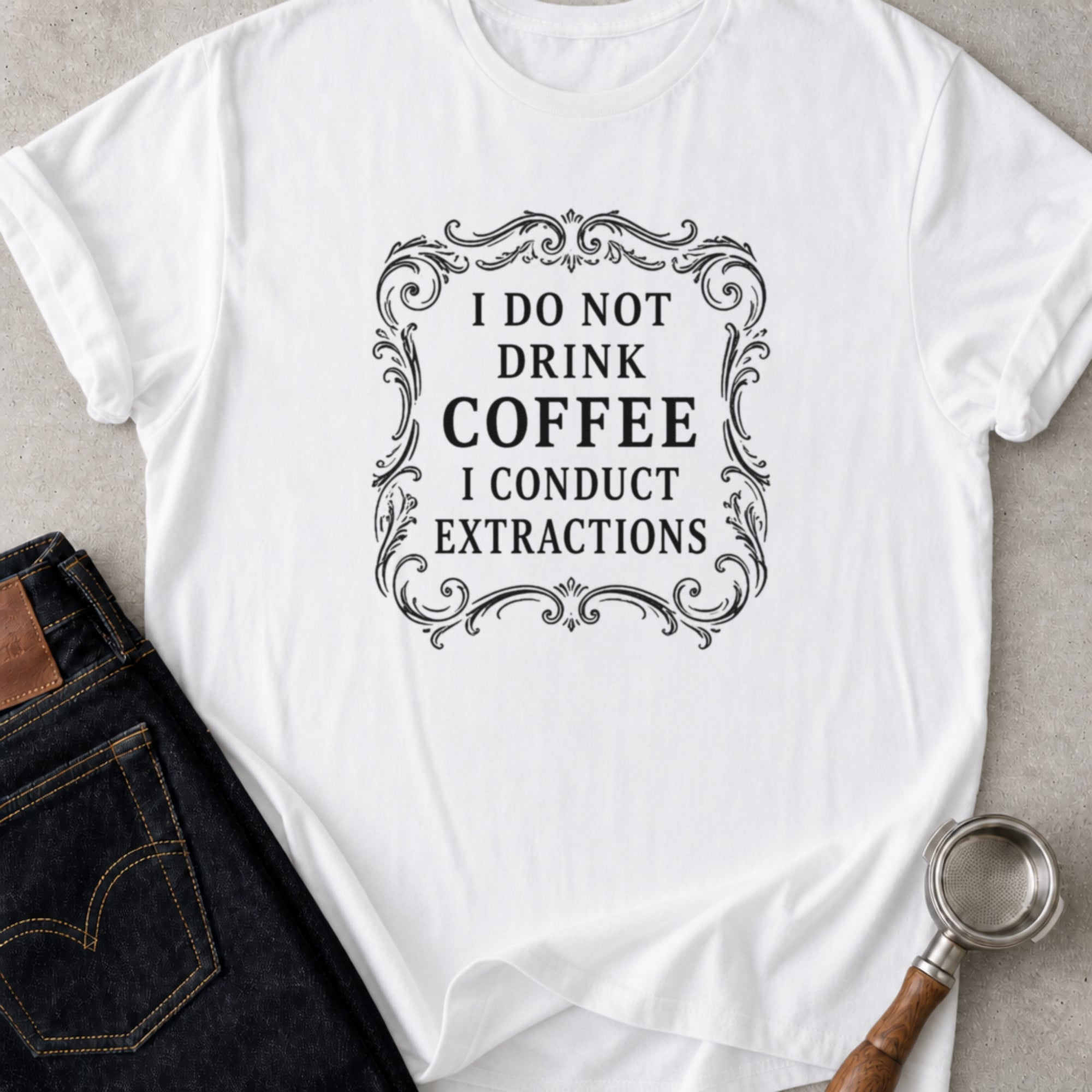 I Don't Drink Coffee I Conduct Extractions T-Shirt