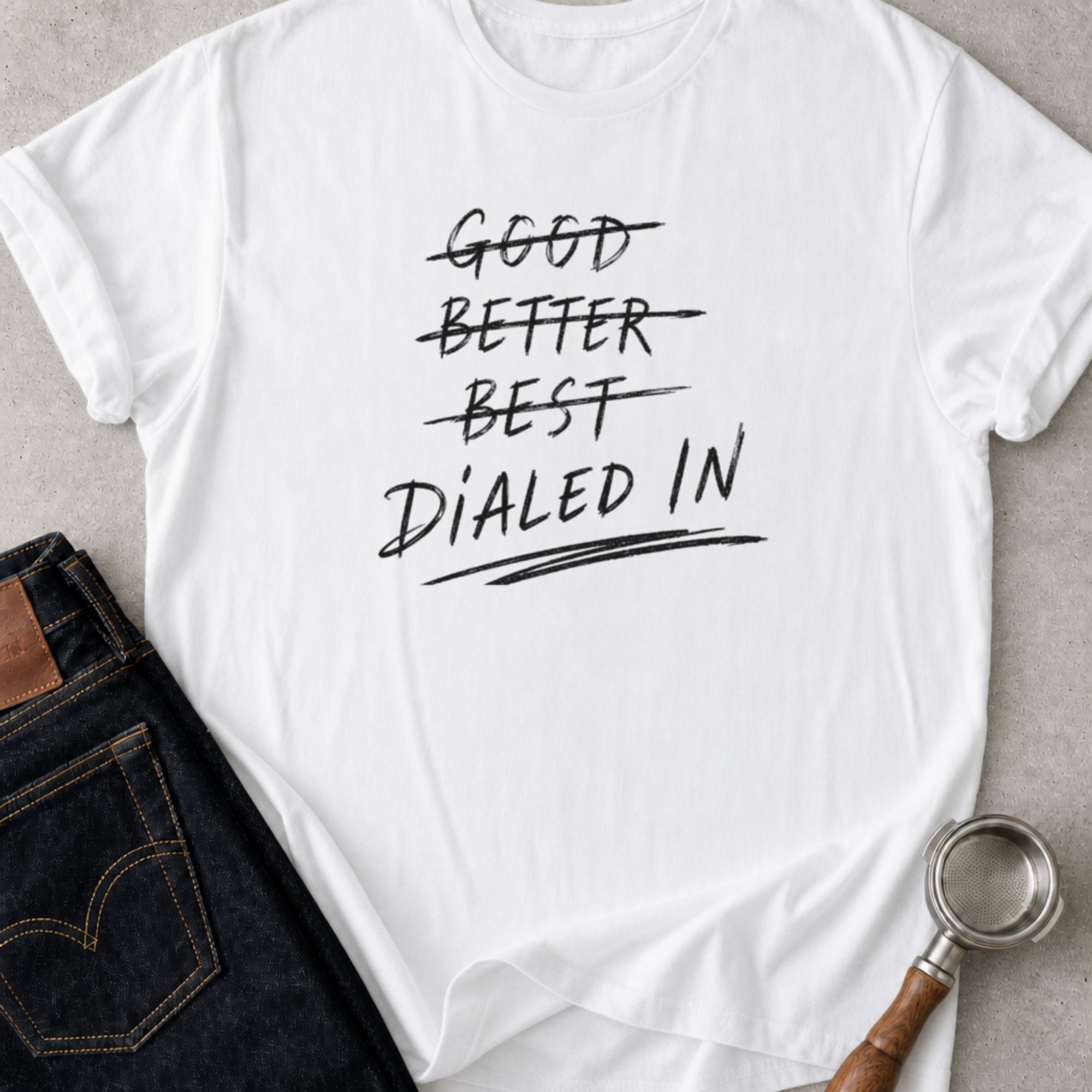 Good / Better / Best / Dialed In T-Shirt